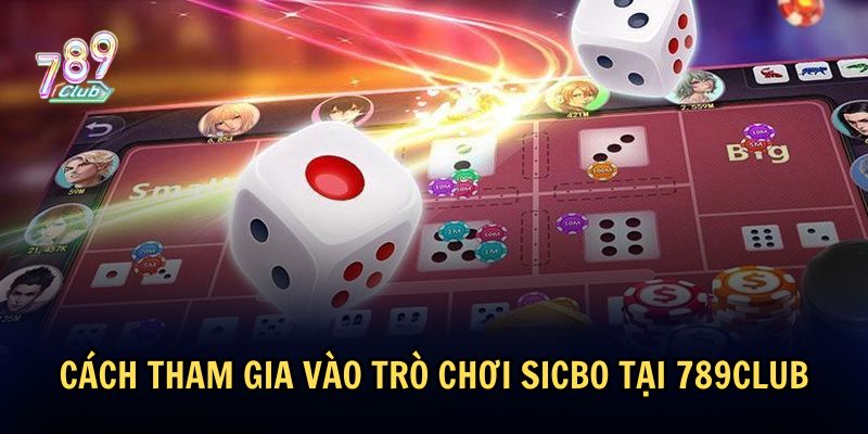 Hướng dẫn tham gia chơi Sicbo tại 789Club